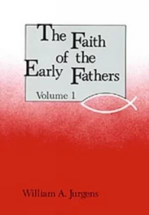 The Faith Of The Early Fathers Volume 1 by William A. Jurgens