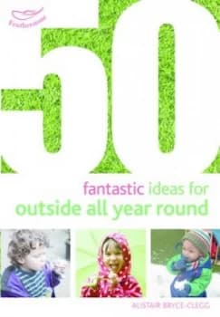 50 fantastic ideas for outside all year round by Alistair Bryce-Clegg