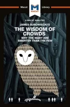 An Analysis of James Surowiecki's The Wisdom of CrowdsWhy the Many are Smarter than the Few and How Collective Wisdom Shapes Business Econo