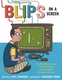 Blips on a Screen : How Ralph Baer Invented TV Video Gaming and Launched a Worldwide Obsession