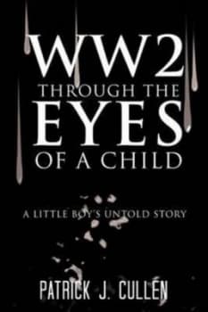 Ww2 through the Eyes of a Child by Patrick J Cullen Book
