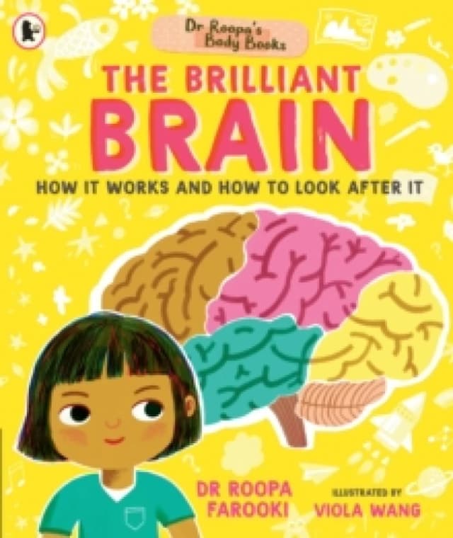 Dr Roopa's Body Books: The Brilliant Brain : Learn all about how to look after your brain in this fun and fact-packed introduction to anatomy series f