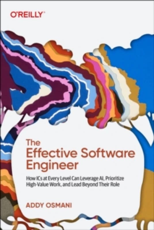 The Effective Software Engineer : How ICS at Every Level Can Leverage Ai, Prioritize High-Value Work, and Lead Beyond Their Role Paperback / softback