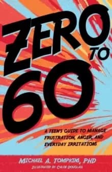 Zero to 60 : A Teens Guide to Manage Frustration, Anger, and Everyday Irritations