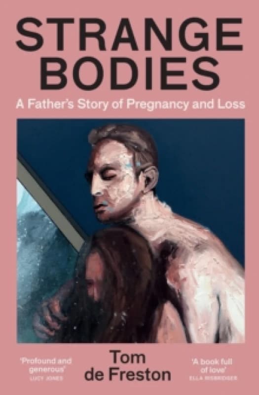 Strange Bodies : A Fathers Story of Pregnancy and Loss Paperback / softback