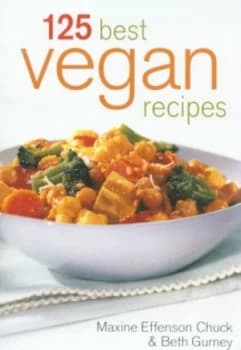 125 best vegan recipes by Maxine Effenson Chuck