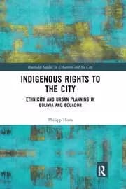Indigenous Rights to the City Ethnicity and Urban Planning in Bolivia and Ecuador