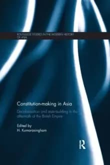 Constitution-making in Asia : Decolonisation and State-Building in the Aftermath of the British Empire