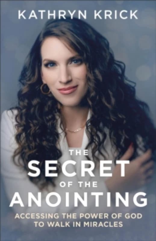 The Secret of the Anointing Accessing the Power of God to Walk in Miracles Paperback / softback