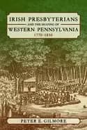 irish presbyterians and the shaping of western pennsylvania 1770 1830