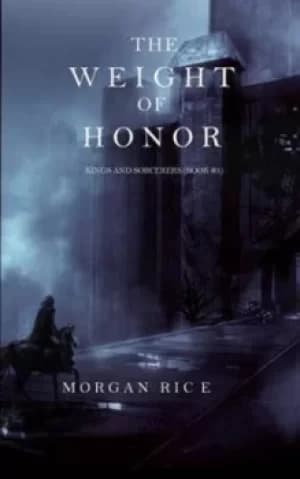 The Weight of Honor Kings and Sorcerers--Book 3 by Morgan Rice