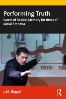 Performing Truth : Works of Radical Memory for Times of Social Amnesia