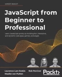 JavaScript from Beginner to Professional : Learn JavaScript quickly by building fun, interactive, and dynamic web apps, games, and pages