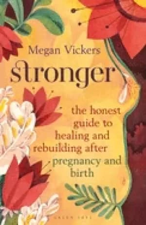stronger the honest guide to healing and rebuilding after pregnancy and bir