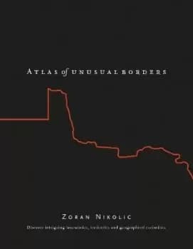 The Atlas of Unusual Borders by Zoran Nikolic