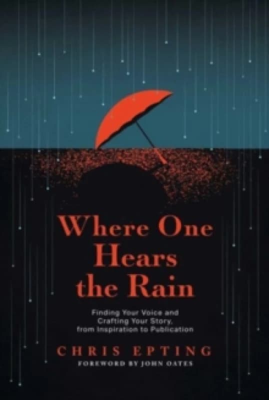 Where One Hears the Rain : Finding Your Voice and Crafting Your Story, from Inspiration to Publication Paperback / softback
