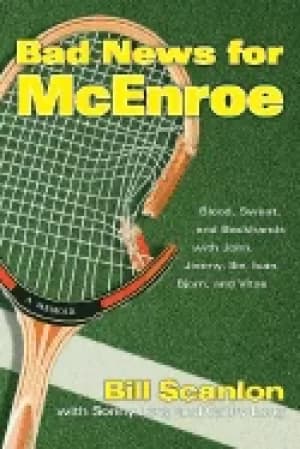 bad news for mcenroe blood sweat and backhands with john jimmy ilie ivan bj