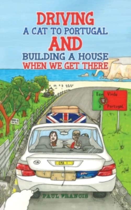 Driving a Cat to Portugal and Building a House When We Get There. Paperback. By Paul Francis Books