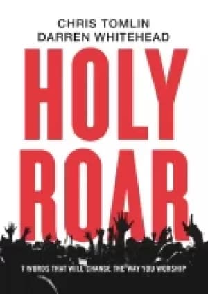 holy roar 7 words that will change the way you worship tomlin chris and whi