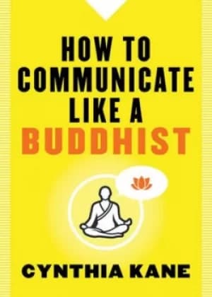 How to communicate like a Buddhist by Cynthia Kane