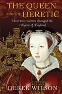 queen and the heretic how two women changed the religion of england