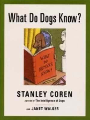 What do dogs know? by Stanley Coren