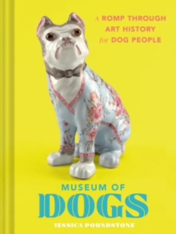 Museum of Dogs : A Romp through Art History for Dog People Hardback