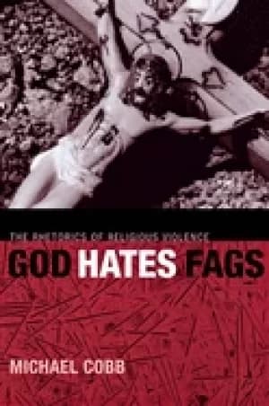 god hates fags the rhetorics of religious violence