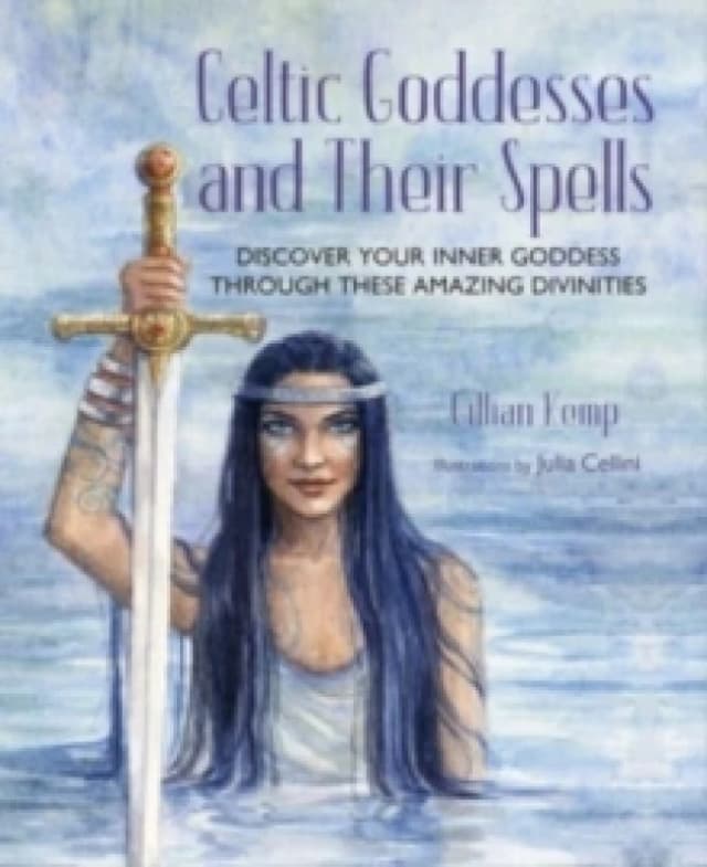 Celtic Goddesses and Their Spells : Discover Your Inner Goddess Through These Amazing Divinities Hardback