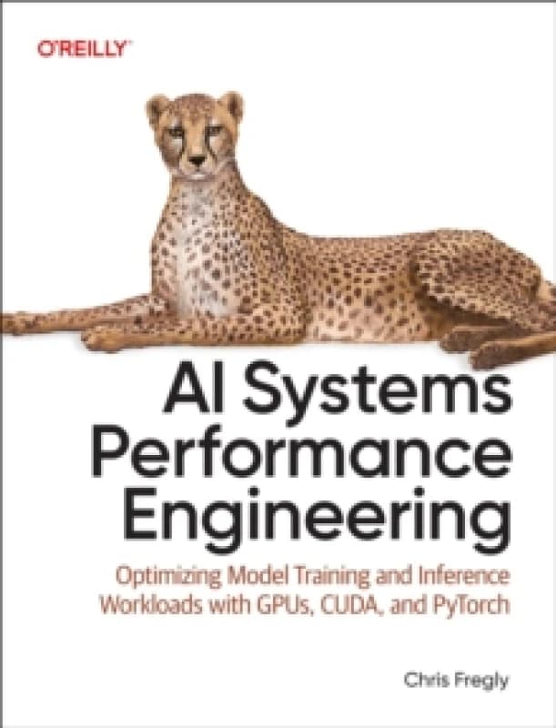 AI Systems Performance Engineering : Optimizing Model Training and Inference Workloads with Gpus, Cuda, and Pytorch Paperback / softback