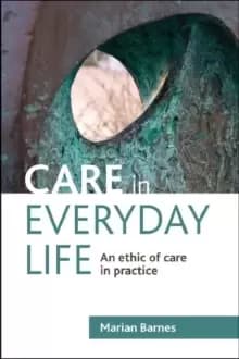 Care in Everyday Life : An Ethic of Care in Practice