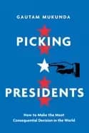 picking presidents how to make the most consequential decision in the world
