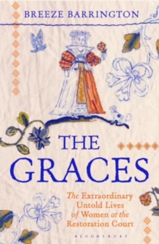 The Graces : The Extraordinary Untold Lives of Women at the Restoration Court Hardback