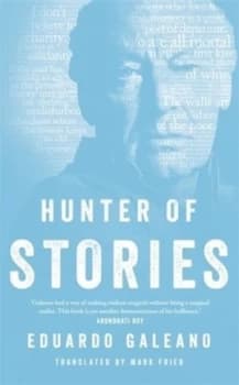 Hunter of Stories by Eduardo Galeano Hardback