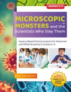 Microscopic Monsters and the Scientists Who Slay ThemInquiry-Based Science Lessons for Advanced and Gifted Students in Grades 4-5