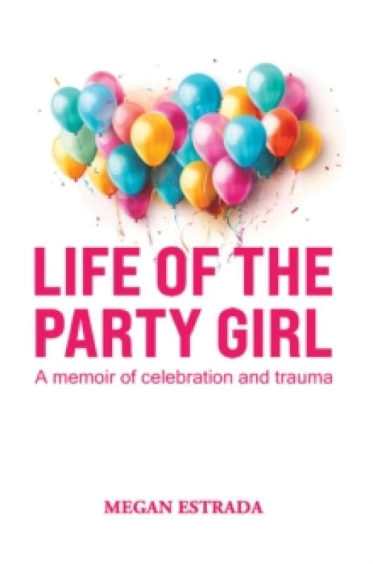 Life of the Party Girl : A Memoir of Celebration and Trauma Hardback
