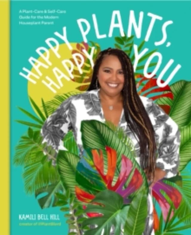 Happy Plants, Happy You. Hardback. By Kamili Bell Hill Books