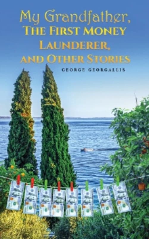 My Grandfather, the First Money Launderer, and Other Stories. Paperback. By George Georgallis Books