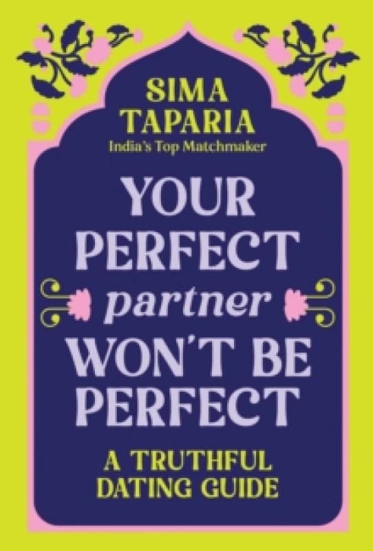Your Perfect Partner Wont Be Perfect : An Indian Matchmaker's Advice on Finding Love That Lasts Hardback
