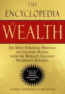 The Encyclopedia of Wealth : The Most Powerful Writings on Creating Riches from the World's Greatest Prosperity Teachers