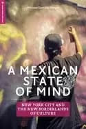 mexican state of mind new york city and the new borderlands of culture