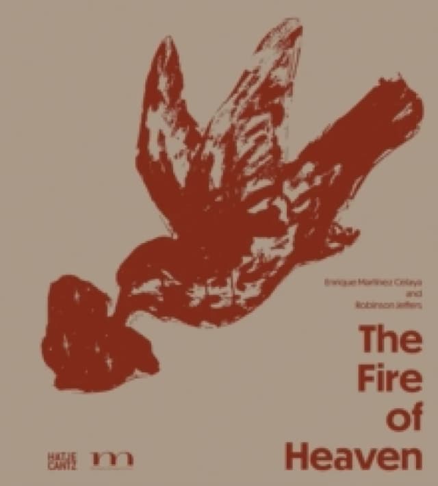 The Fire of Heaven : Enrique Martinez Celaya and Robinson Jeffers Hardback