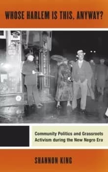 Whose Harlem Is This, Anyway? Community Politics and Grassroots Activism during the New Negro Era