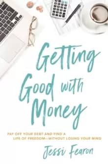 Getting Good with Money : Pay Off Your Debt and Find a Life of Freedom---Without Losing Your Mind