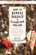 how to behave badly in elizabethan england a guide for knaves fools harlots