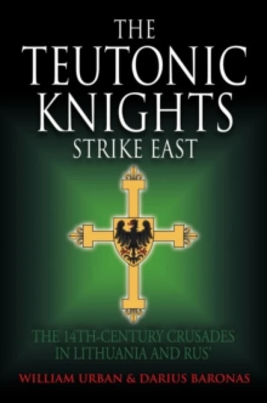 The Teutonic Knights Strike East : The 14th Century Crusades in Lithuania and Rus' Hardback