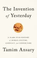 invention of yesterday a 50 000 year history of human culture conflict and
