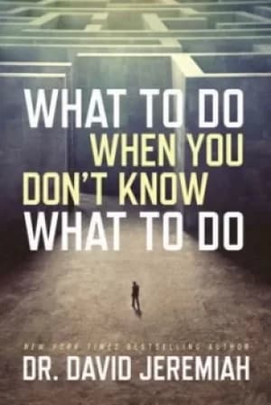 What to Do When You Dont Know What to Do by Dr David Jeremiah