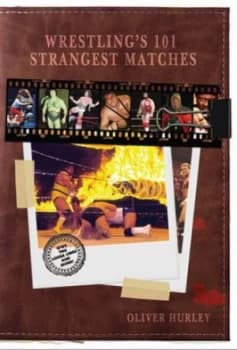 Wrestlings 101 Strangest Matches by Oliver Hurley Hardback