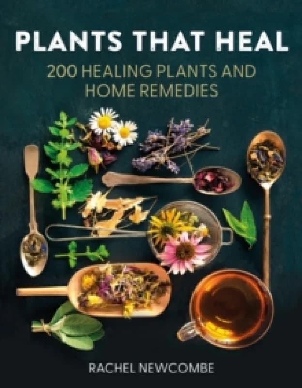 Plants That Heal : 200 Healing Plants and Home Remedies Hardback